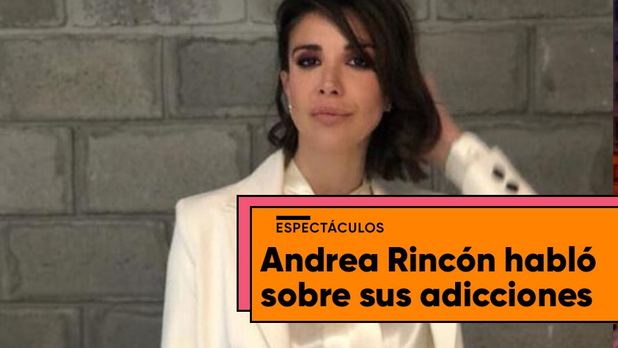 Andrea Rincón habló de su pasado con las adicciones | Espectáculos