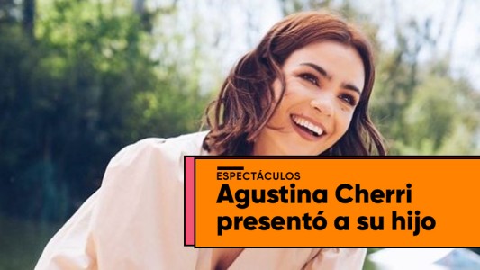 Agustina Cherri presentó a su hijo Nilo: "Mi debilidad"