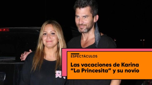 Las vacaciones de Karina "La Princesita" y su novio